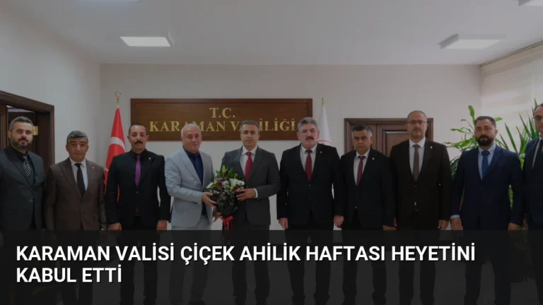 Karaman Valisi Çiçek Ahilik Haftası Heyetini Kabul Etti