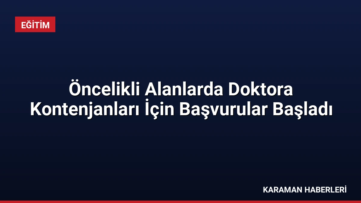 Öncelikli Alanlarda Doktora Kontenjanları İçin Başvurular Başladı
