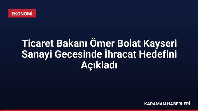 Ticaret Bakanı Ömer Bolat Kayseri Sanayi Gecesinde İhracat Hedefini Açıkladı