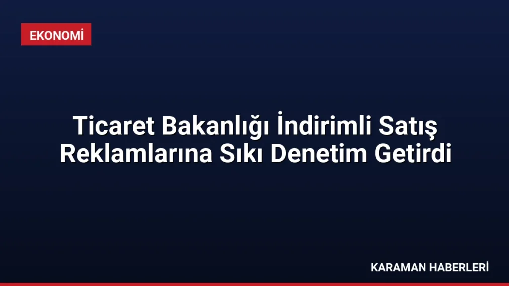 Ticaret Bakanlığı İndirimli Satış Reklamlarına Sıkı Denetim Getirdi
