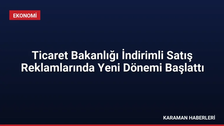 Ticaret Bakanlığı İndirimli Satış Reklamlarında Yeni Dönemi Başlattı
