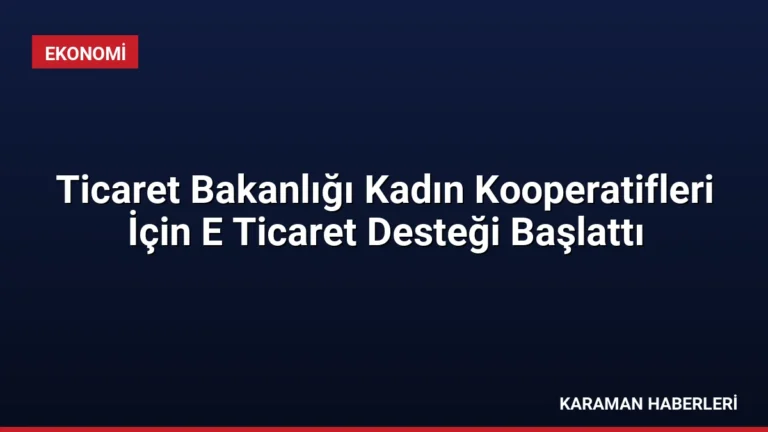 Ticaret Bakanlığı Kadın Kooperatifleri İçin E Ticaret Desteği Başlattı