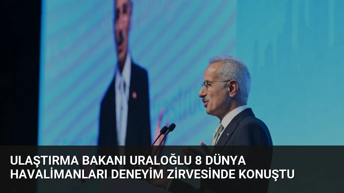 Ulaştırma Bakanı Uraloğlu 8 Dünya Havalimanları Deneyim Zirvesinde Konuştu