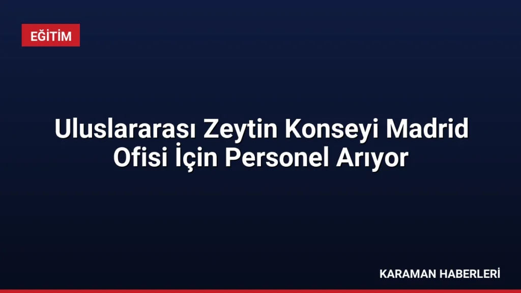 Uluslararası Zeytin Konseyi Madrid Ofisi İçin Personel Arıyor