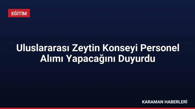 Uluslararası Zeytin Konseyi Personel Alımı Yapacağını Duyurdu