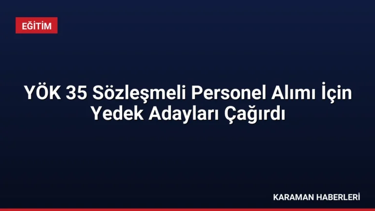 YÖK 35 Sözleşmeli Personel Alımı İçin Yedek Adayları Çağırdı