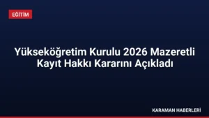 Yükseköğretim Kurulu 2026 Mazeretli Kayıt Hakkı Kararını Açıkladı