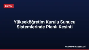 Yükseköğretim Kurulu Sunucu Sistemlerinde Planlı Kesinti