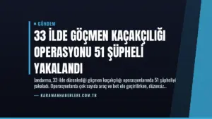 33 İlde Göçmen Kaçakçılığı Operasyonu 51 Şüpheli Yakalandı