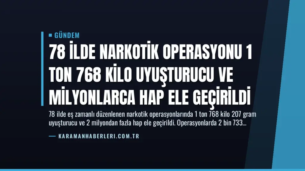 78 İlde Narkotik Operasyonu 1 Ton 768 Kilo Uyuşturucu ve Milyonlarca Hap Ele Geçirildi