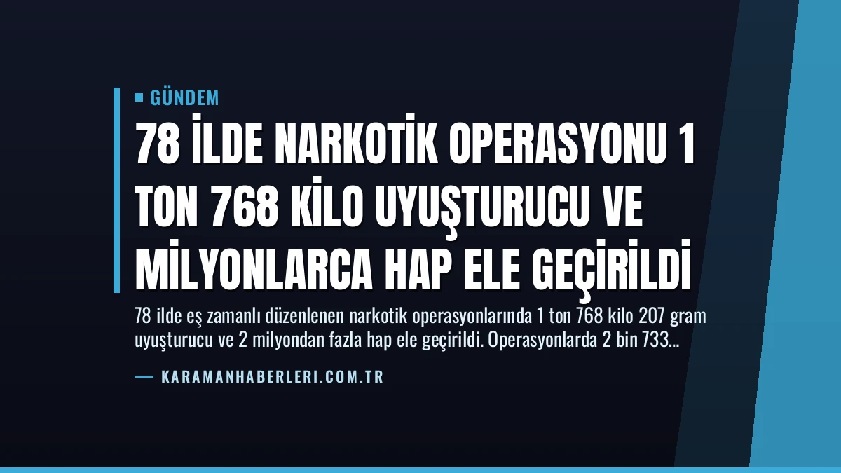 78 İlde Narkotik Operasyonu 1 Ton 768 Kilo Uyuşturucu ve Milyonlarca Hap Ele Geçirildi