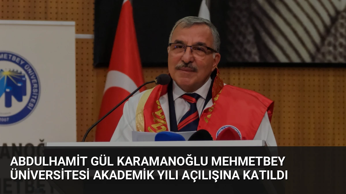 Abdulhamit Gül Karamanoğlu Mehmetbey Üniversitesi Akademik Yılı Açılışına Katıldı