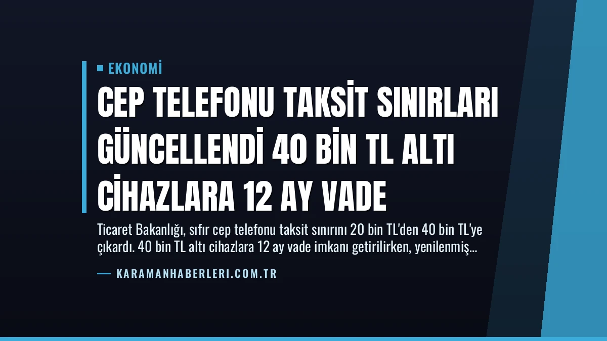 Cep Telefonu Taksit Sınırları Güncellendi 40 Bin TL Altı Cihazlara 12 Ay Vade