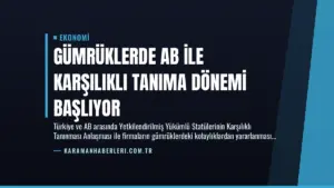 Gümrüklerde AB ile Karşılıklı Tanıma Dönemi Başlıyor