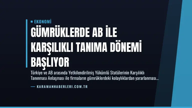 Gümrüklerde AB ile Karşılıklı Tanıma Dönemi Başlıyor