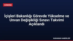 İçişleri Bakanlığı Görevde Yükselme ve Unvan Değişikliği Sınavı Takvimi Açıklandı