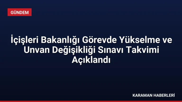 İçişleri Bakanlığı Görevde Yükselme ve Unvan Değişikliği Sınavı Takvimi Açıklandı