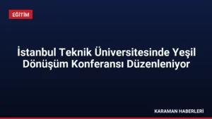 İstanbul Teknik Üniversitesinde Yeşil Dönüşüm Konferansı Düzenleniyor