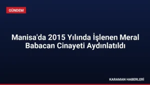 Manisa’da 2015 Yılında İşlenen Meral Babacan Cinayeti Aydınlatıldı