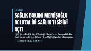 Sağlık Bakanı Memişoğlu Bolu’da İki Sağlık Tesisini Açtı