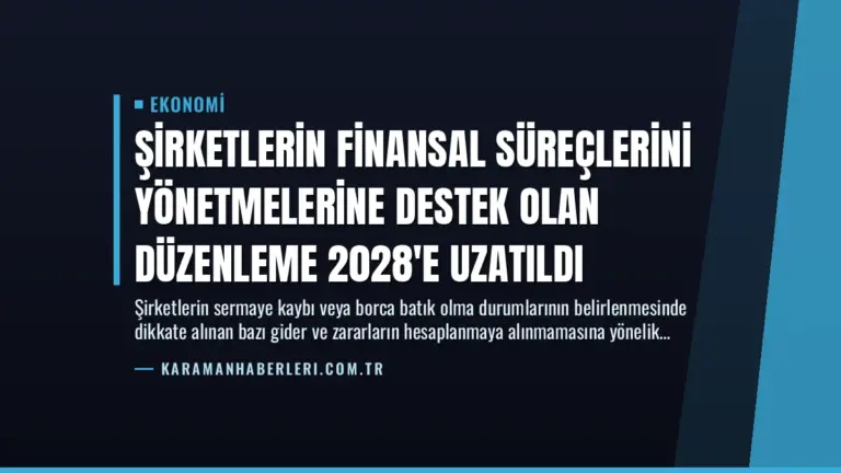 Şirketlerin Finansal Süreçlerini Yönetmelerine Destek Olan Düzenleme 2028’e Uzatıldı