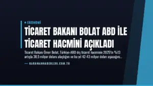 Ticaret Bakanı Bolat ABD ile Ticaret Hacmini Açıkladı