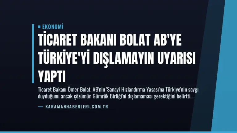 Ticaret Bakanı Bolat AB’ye Türkiye’yi Dışlamayın Uyarısı Yaptı