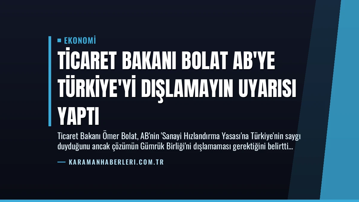 Ticaret Bakanı Bolat AB’ye Türkiye’yi Dışlamayın Uyarısı Yaptı