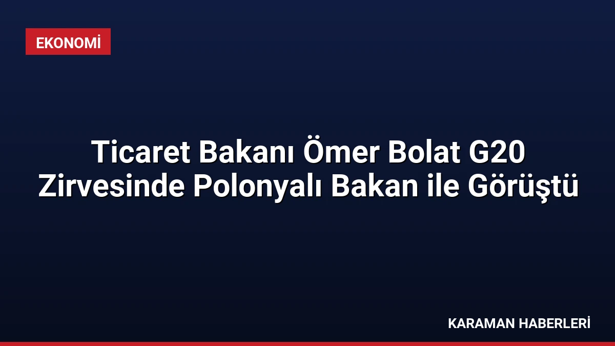 Ticaret Bakanı Ömer Bolat G20 Zirvesinde Polonyalı Bakan ile Görüştü