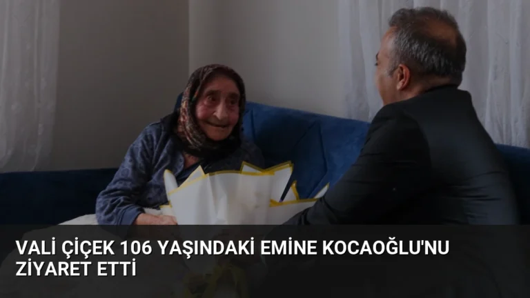 Vali Çiçek 106 Yaşındaki Emine Kocaoğlu’nu Ziyaret Etti