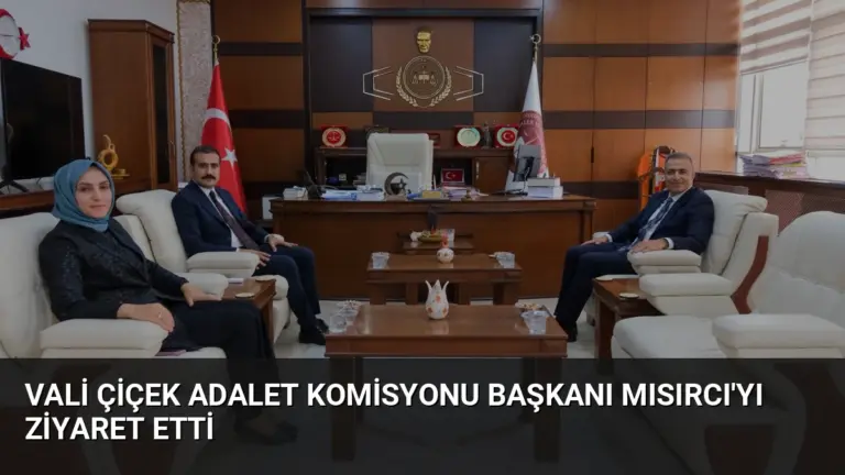 Vali Çiçek Adalet Komisyonu Başkanı Mısırcı’yı Ziyaret Etti