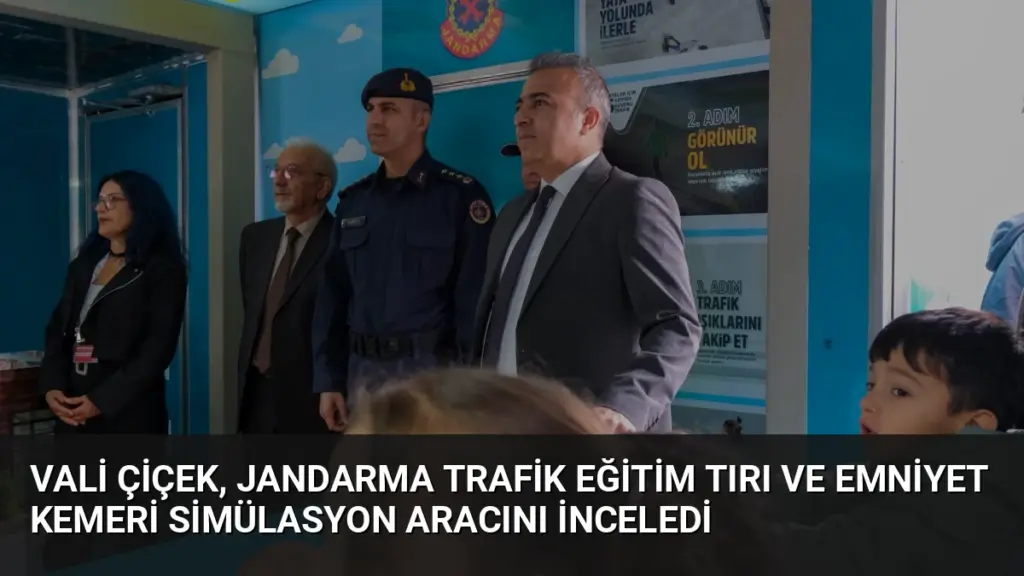 Vali Çiçek, Jandarma Trafik Eğitim Tırı ve Emniyet Kemeri Simülasyon Aracını İnceledi