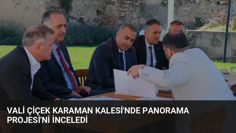 Vali Çiçek Karaman Kalesi’nde Panorama Projesi’ni İnceledi