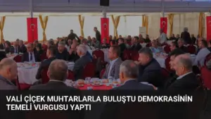 Vali Çiçek Muhtarlarla Buluştu Demokrasinin Temeli Vurgusu Yaptı
