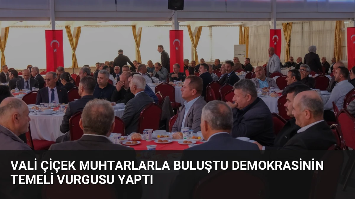 Vali Çiçek Muhtarlarla Buluştu Demokrasinin Temeli Vurgusu Yaptı