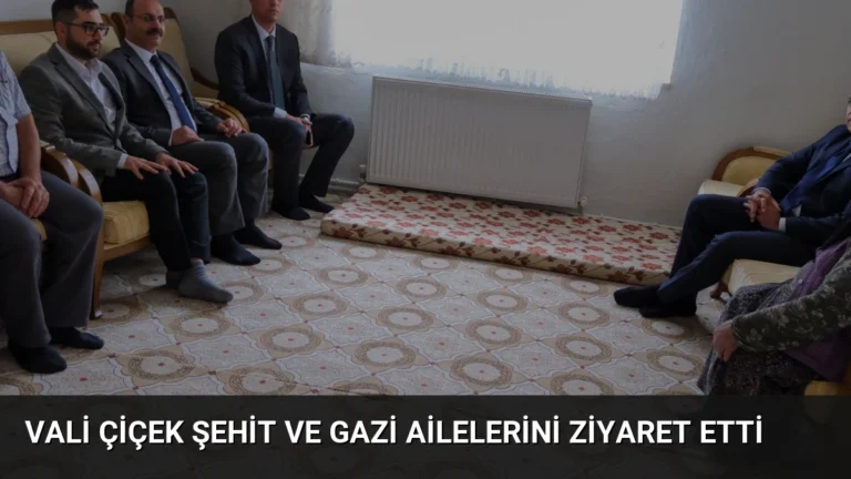 Vali Çiçek Şehit ve Gazi Ailelerini Ziyaret Etti