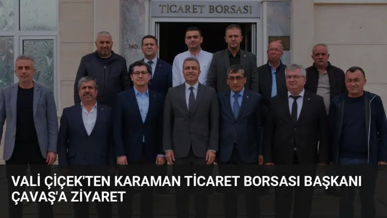 Vali Çiçek'ten Karaman Ticaret Borsası Başkanı Çavaş'a Ziyaret